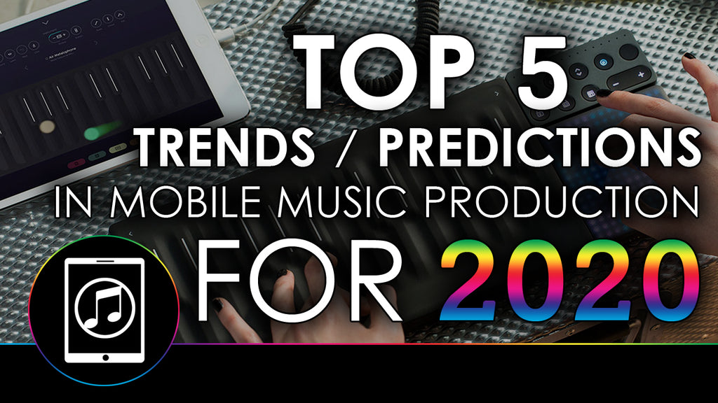 Top 5 Trends / Predictions for Mobile Music Production in 2020
