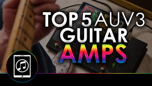 Top 5 AUv3 Guitar Amp & FX Apps